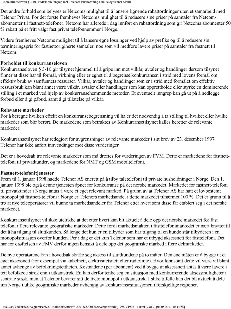 Netcom har allerede i dag innført en rabattordning som gir Netcoms abonnenter 50 % rabatt på et fritt valgt fast privat telefonnummer i Norge.