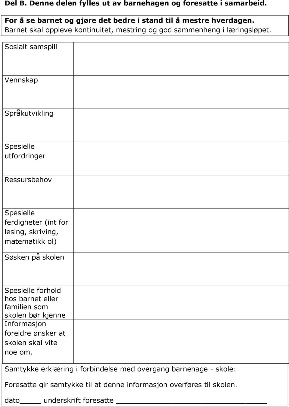 Sosialt samspill Vennskap Språkutvikling Spesielle utfordringer Ressursbehov Spesielle ferdigheter (int for lesing, skriving, matematikk ol) Søsken på skolen