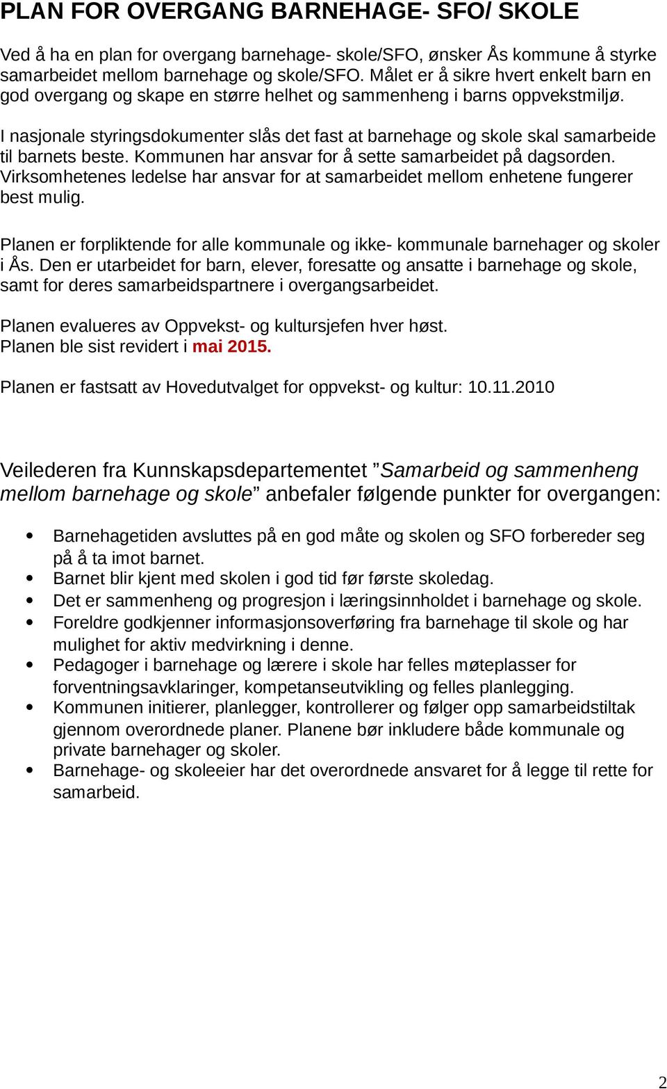 I nasjonale styringsdokumenter slås det fast at barnehage og skole skal samarbeide til barnets beste. Kommunen har ansvar for å sette samarbeidet på dagsorden.