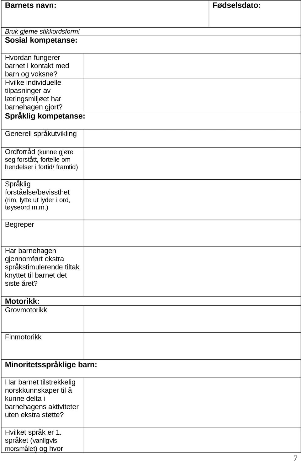 Språklig kompetanse: Generell språkutvikling Ordforråd (kunne gjøre seg forstått, fortelle om hendelser i fortid/ framtid) Språklig forståelse/bevissthet (rim, lytte ut lyder i ord,