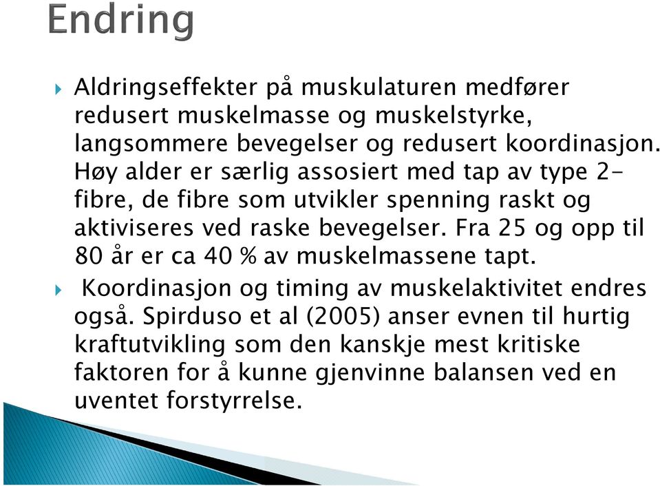 Fra 25 og opp til 80 år er ca 40 % av muskelmassene tapt. Koordinasjon og timing av muskelaktivitet endres også.