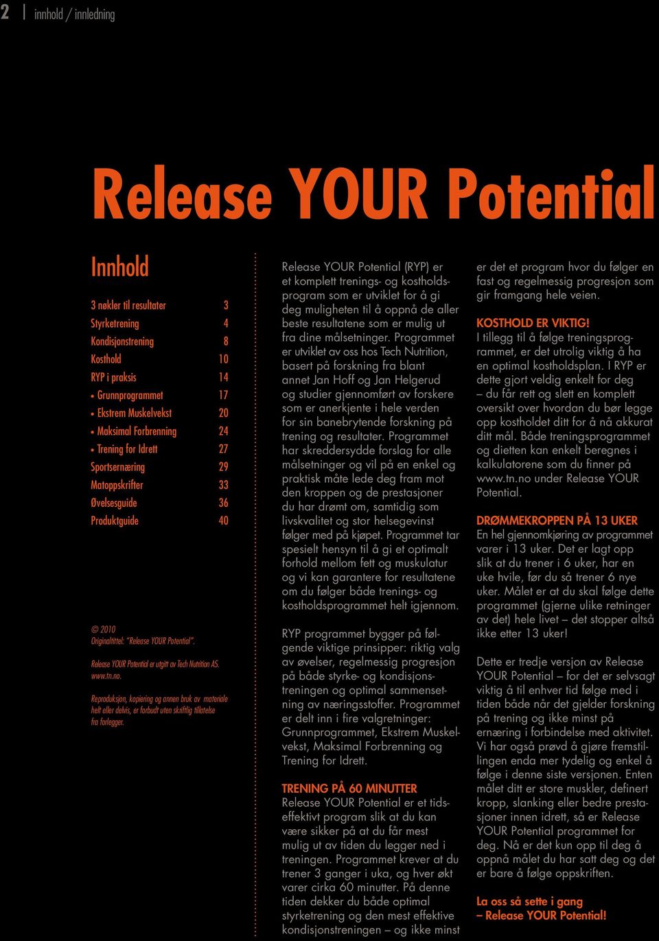 Release Your Potential er utgitt av Tech Nutrition AS. www.tn.no. Reproduksjon, kopiering og annen bruk av materiale helt eller delvis, er forbudt uten skriftlig tillatelse fra forlegger.