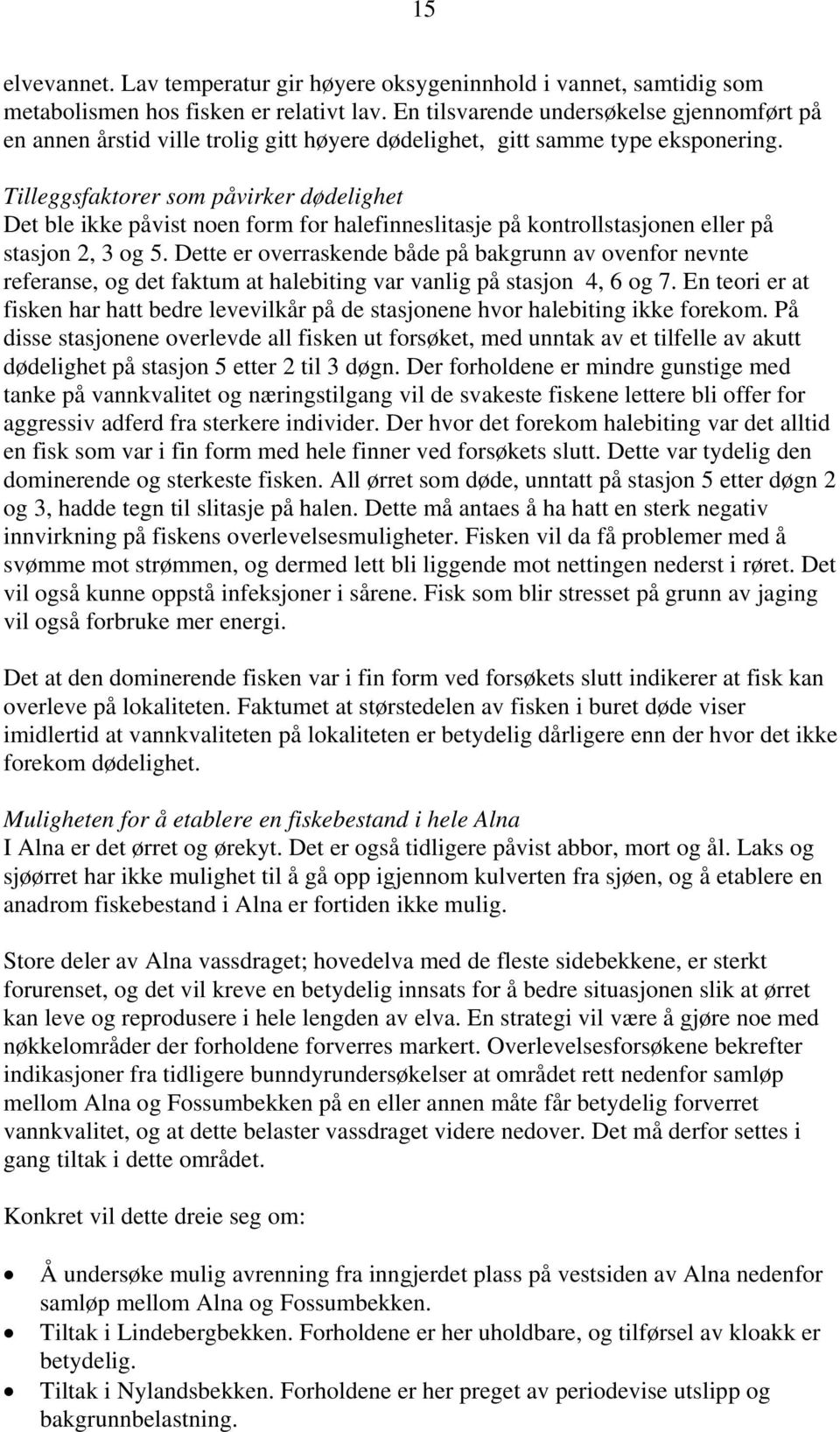 Tilleggsfaktorer som påvirker dødelighet Det ble ikke påvist noen form for halefinneslitasje på kontrollstasjonen eller på stasjon 2, 3 og 5.