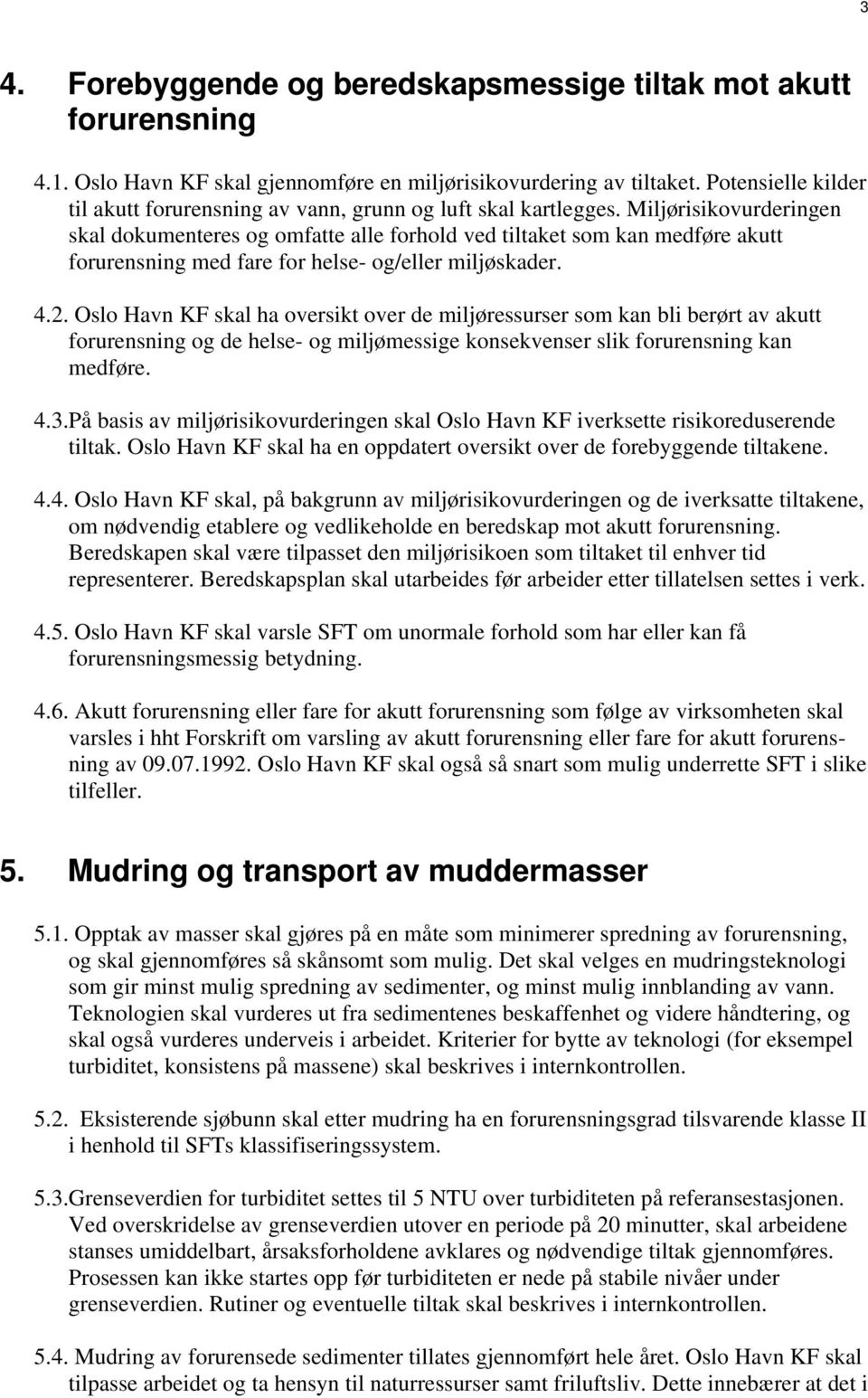 Miljørisikovurderingen skal dokumenteres og omfatte alle forhold ved tiltaket som kan medføre akutt forurensning med fare for helse- og/eller miljøskader. 4.2.