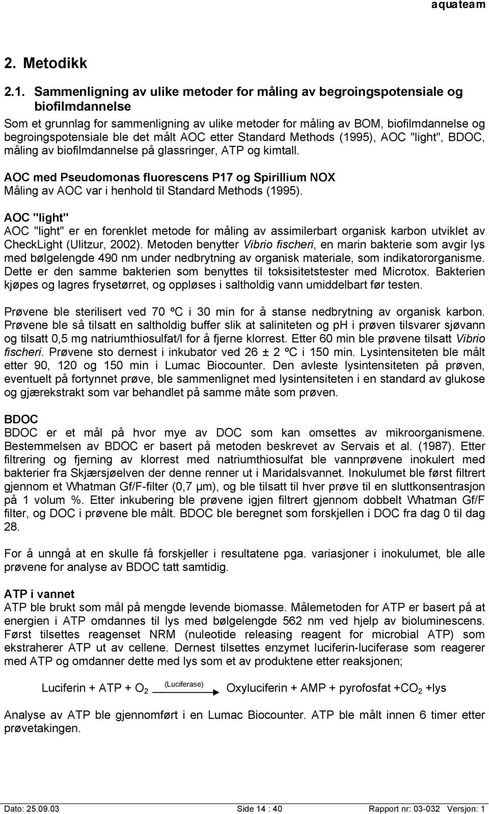 det målt AOC etter Standard Methods (1995), AOC "light", BDOC, måling av biofilmdannelse på glassringer, ATP og kimtall.