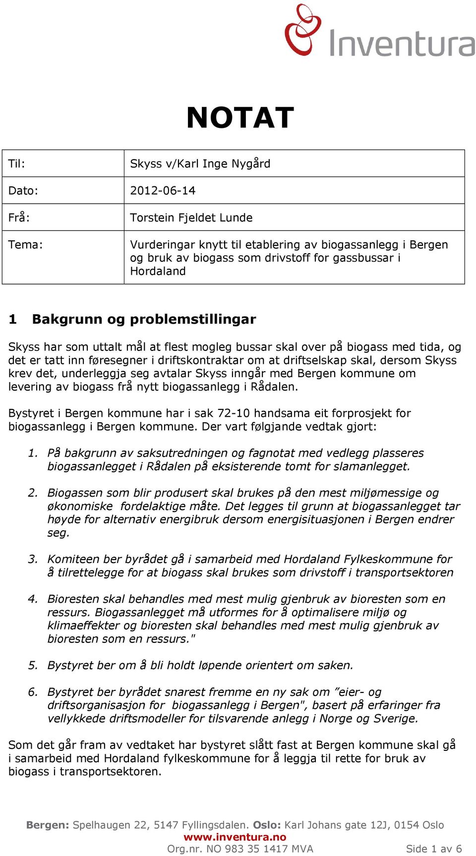dersom Skyss krev det, underleggja seg avtalar Skyss inngår med Bergen kommune om levering av biogass frå nytt biogassanlegg i Rådalen.