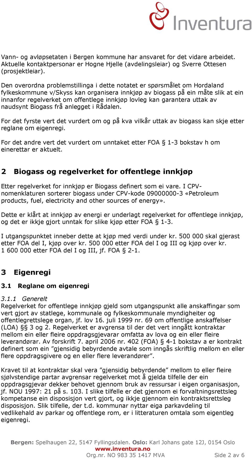 lovleg kan garantera uttak av naudsynt Biogass frå anlegget i Rådalen. For det fyrste vert det vurdert om og på kva vilkår uttak av biogass kan skje etter reglane om eigenregi.