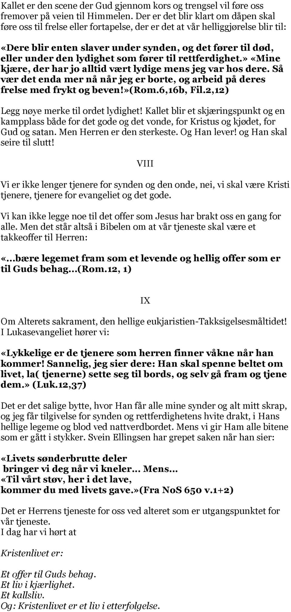 lydighet som fører til rettferdighet.» «Mine kjære, der har jo alltid vært lydige mens jeg var hos dere. Så vær det enda mer nå når jeg er borte, og arbeid på deres frelse med frykt og beven!»(rom.