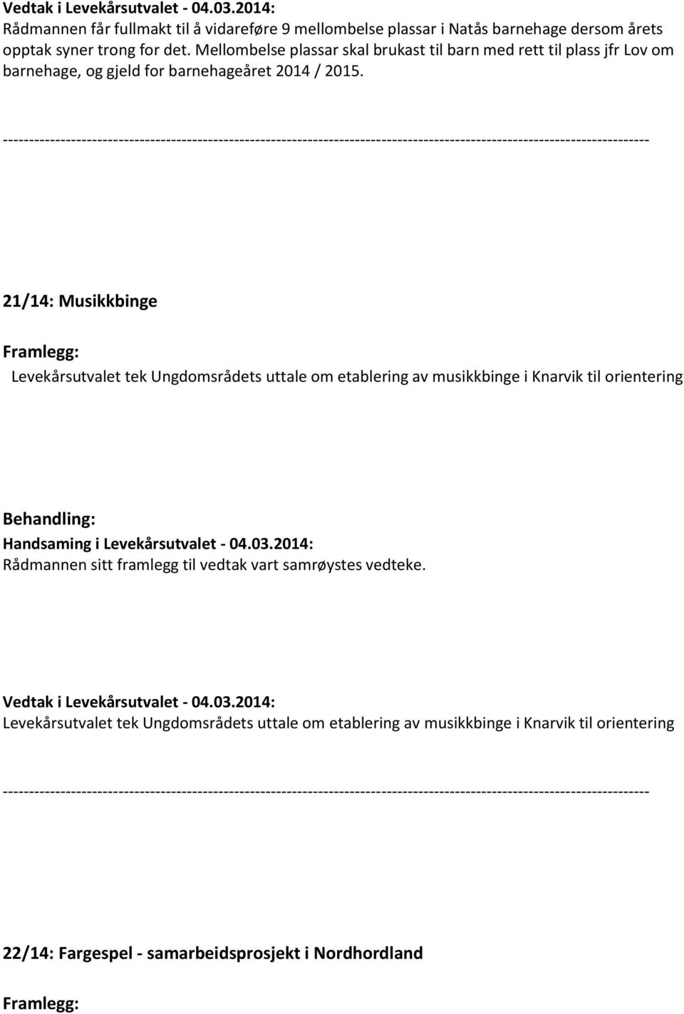 21/14: Musikkbinge Levekårsutvalet tek Ungdomsrådets uttale om etablering av musikkbinge i Knarvik til orientering Rådmannen sitt framlegg