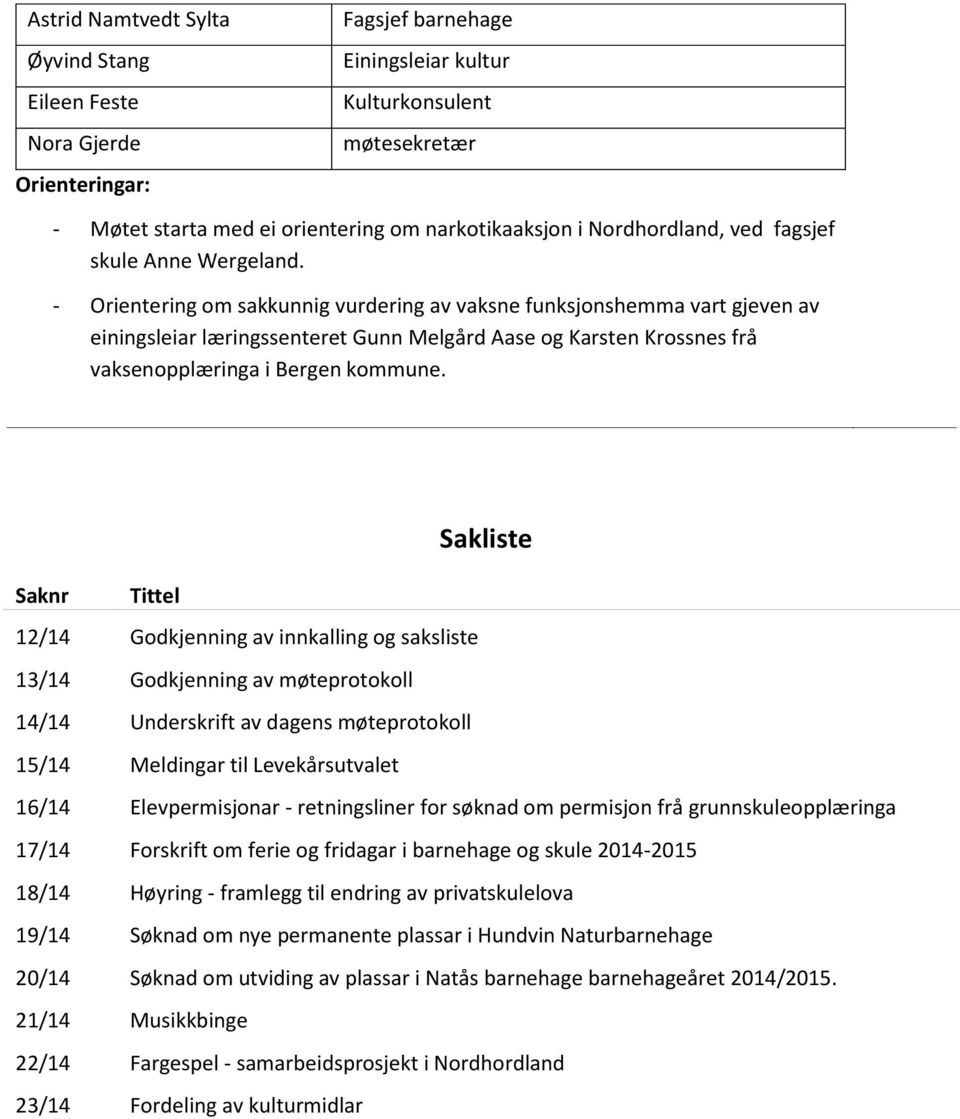 - Orientering om sakkunnig vurdering av vaksne funksjonshemma vart gjeven av einingsleiar læringssenteret Gunn Melgård Aase og Karsten Krossnes frå vaksenopplæringa i Bergen kommune.