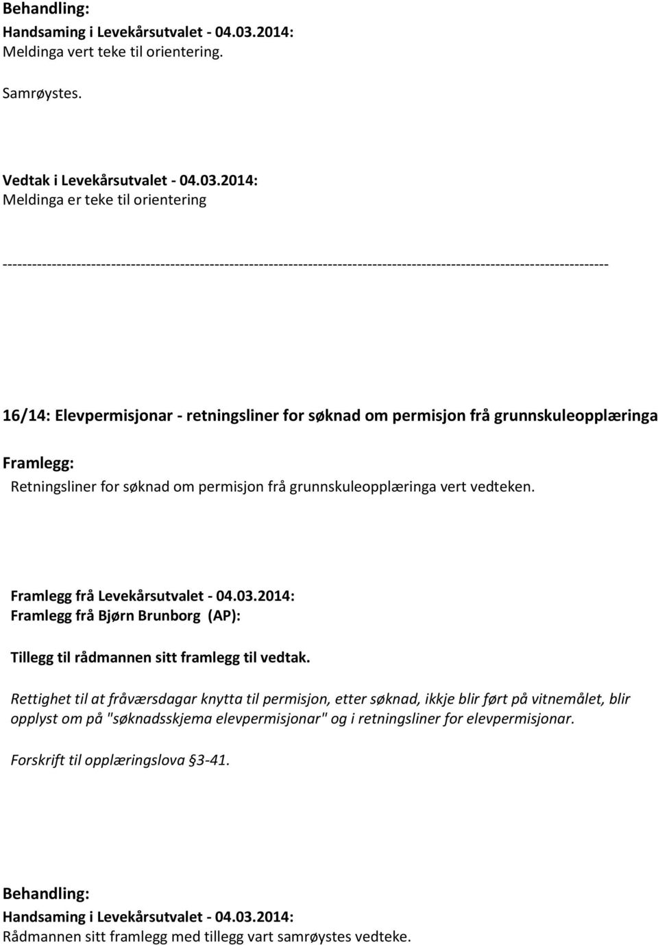 grunnskuleopplæringa vert vedteken. Framlegg frå Levekårsutvalet - 04.03.2014: Framlegg frå Bjørn Brunborg (AP): Tillegg til rådmannen sitt framlegg til vedtak.