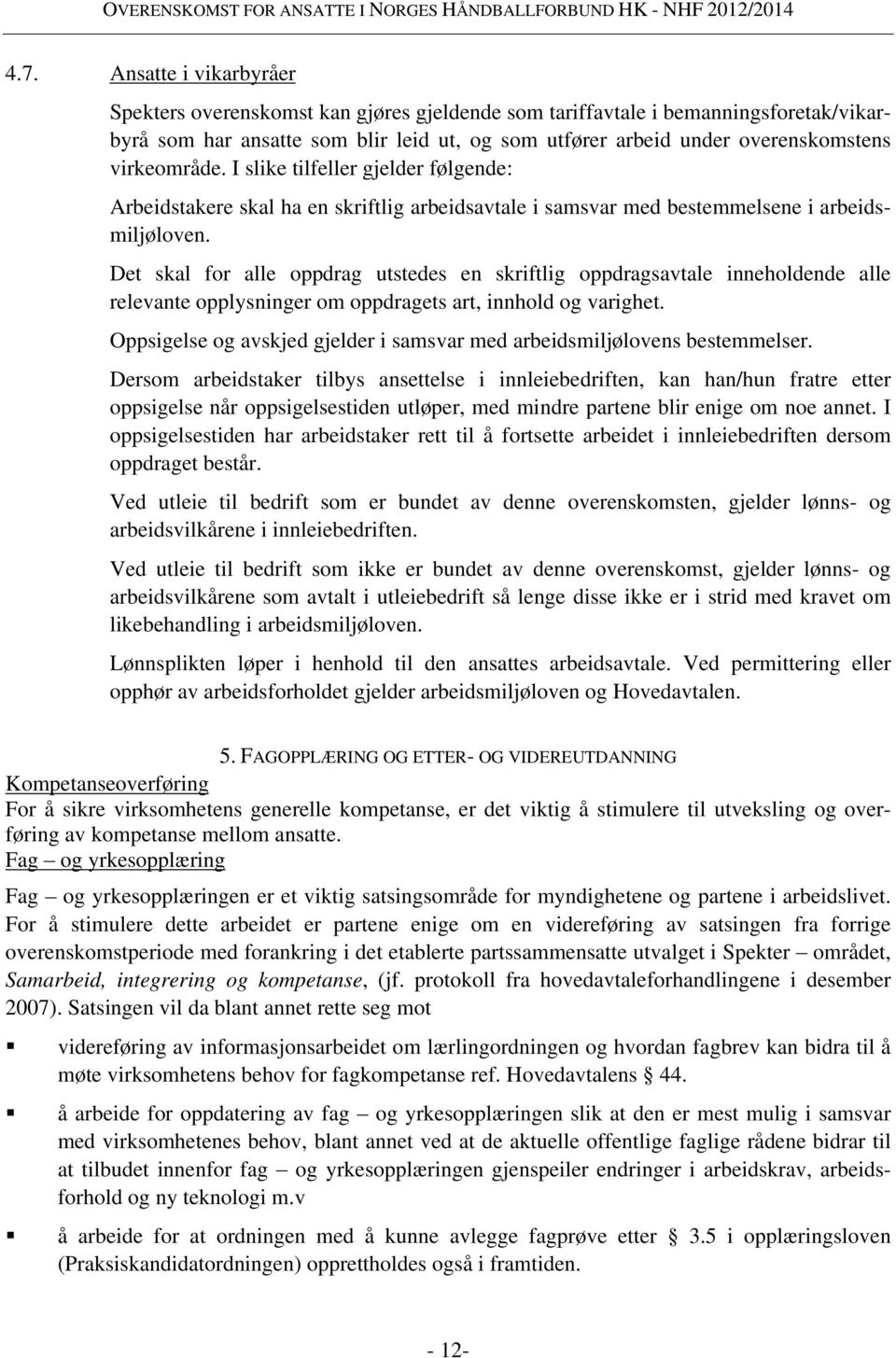 Det skal for alle oppdrag utstedes en skriftlig oppdragsavtale inneholdende alle relevante opplysninger om oppdragets art, innhold og varighet.