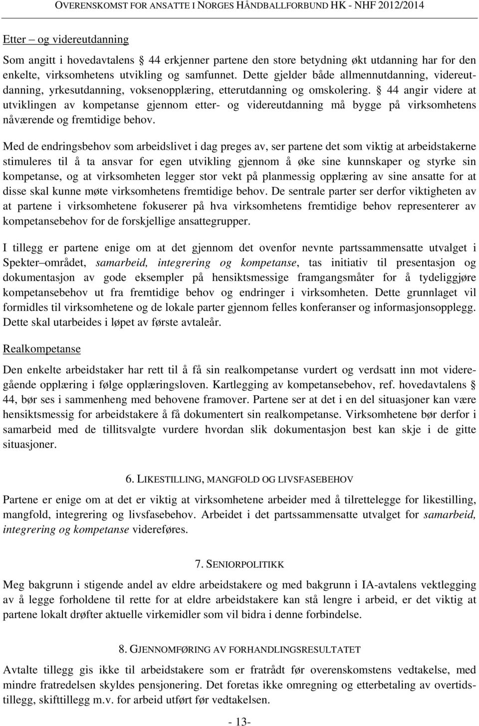 44 angir videre at utviklingen av kompetanse gjennom etter- og videreutdanning må bygge på virksomhetens nåværende og fremtidige behov.