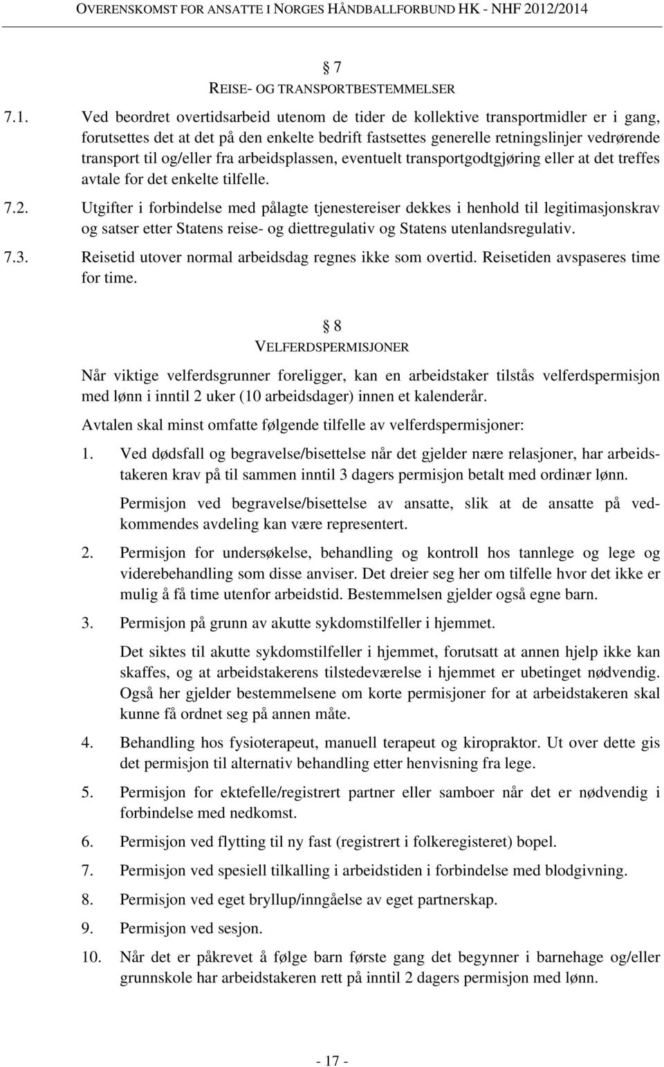 og/eller fra arbeidsplassen, eventuelt transportgodtgjøring eller at det treffes avtale for det enkelte tilfelle. 7.2.