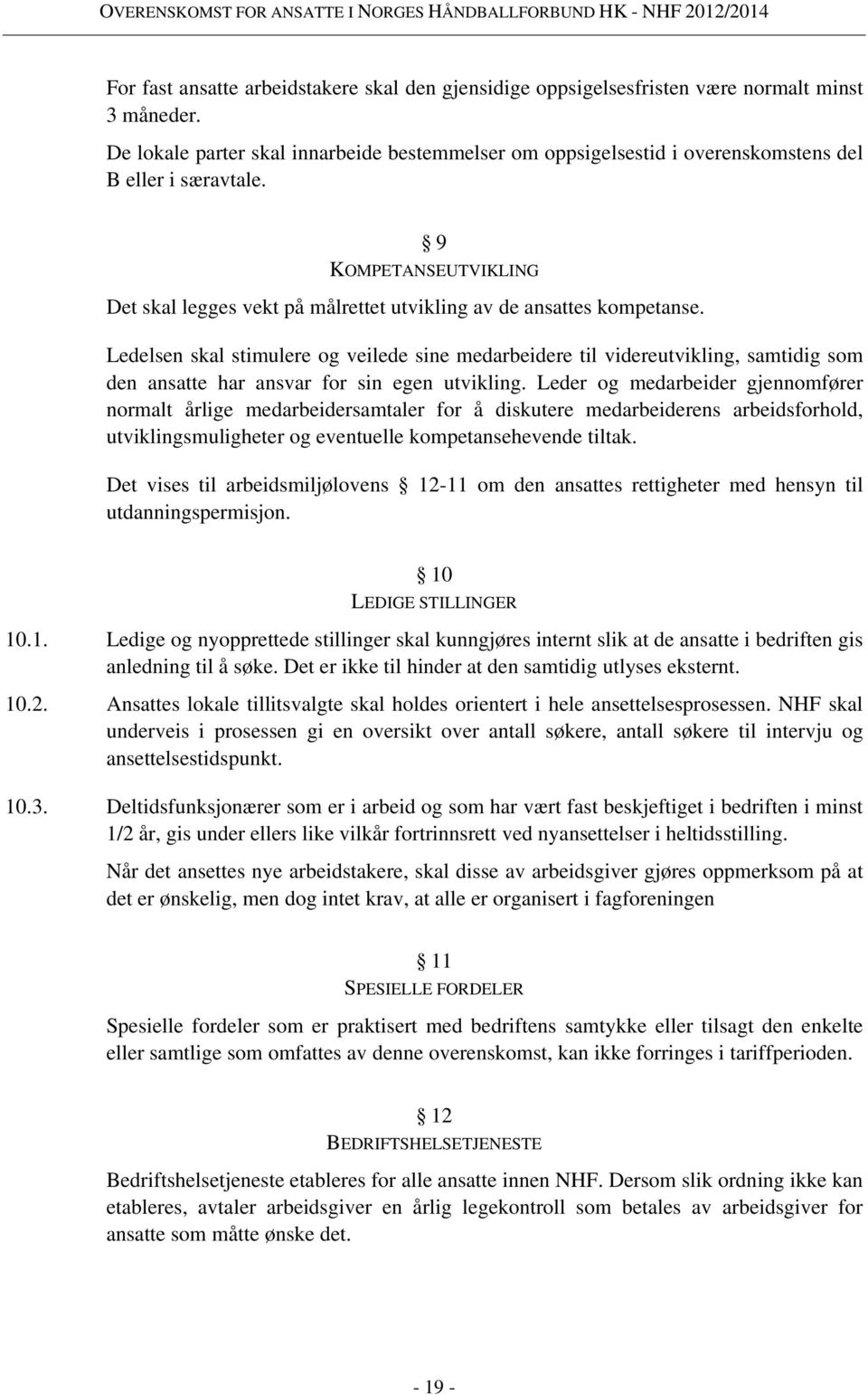 Ledelsen skal stimulere og veilede sine medarbeidere til videreutvikling, samtidig som den ansatte har ansvar for sin egen utvikling.