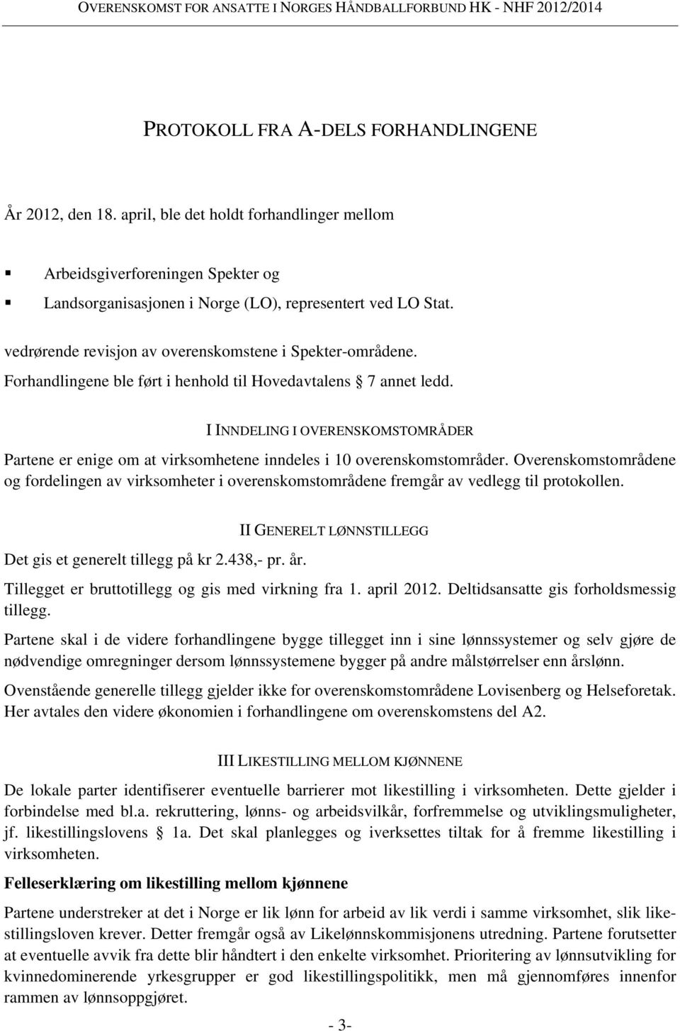 I INNDELING I OVERENSKOMSTOMRÅDER Partene er enige om at virksomhetene inndeles i 10 overenskomstområder.