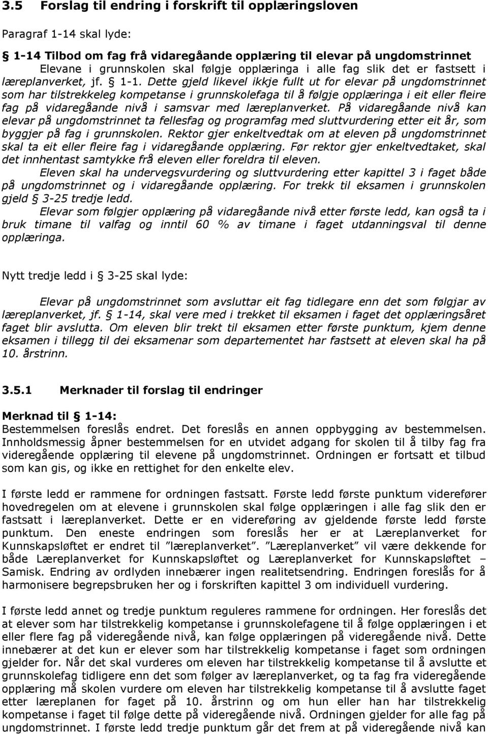 Dette gjeld likevel ikkje fullt ut for elevar på ungdomstrinnet som har tilstrekkeleg kompetanse i grunnskolefaga til å følgje opplæringa i eit eller fleire fag på vidaregåande nivå i samsvar med