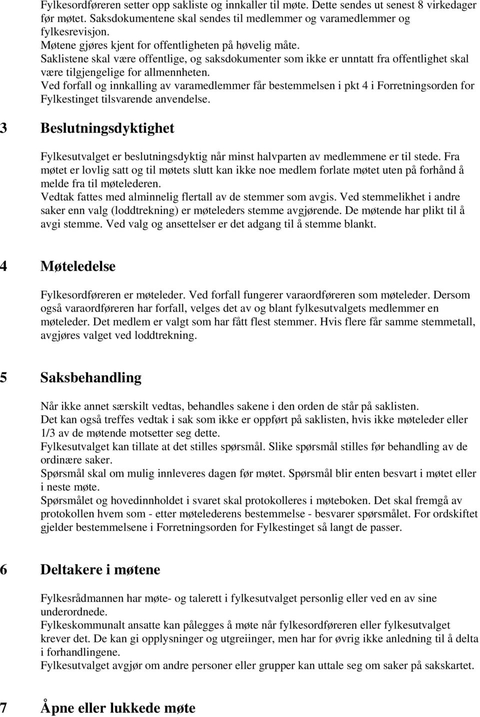 Ved forfall og innkalling av varamedlemmer får bestemmelsen i pkt 4 i Forretningsorden for Fylkestinget tilsvarende anvendelse.