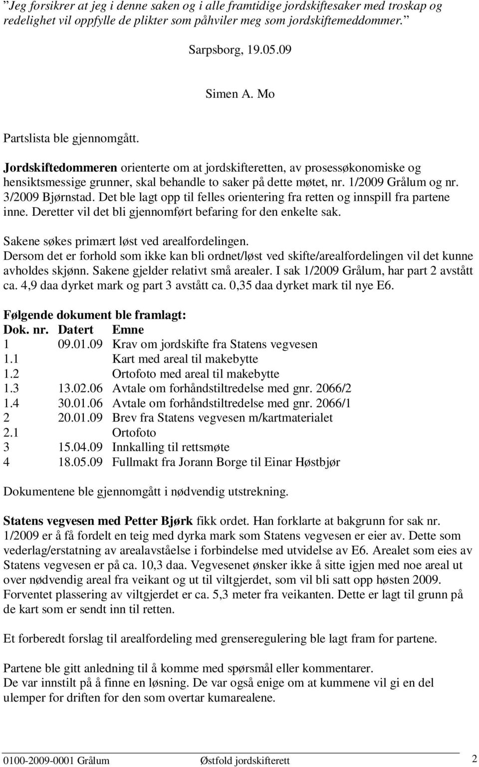 3/2009 Bjørnstad. Det ble lagt opp til felles orientering fra retten og innspill fra partene inne. Deretter vil det bli gjennomført befaring for den enkelte sak.