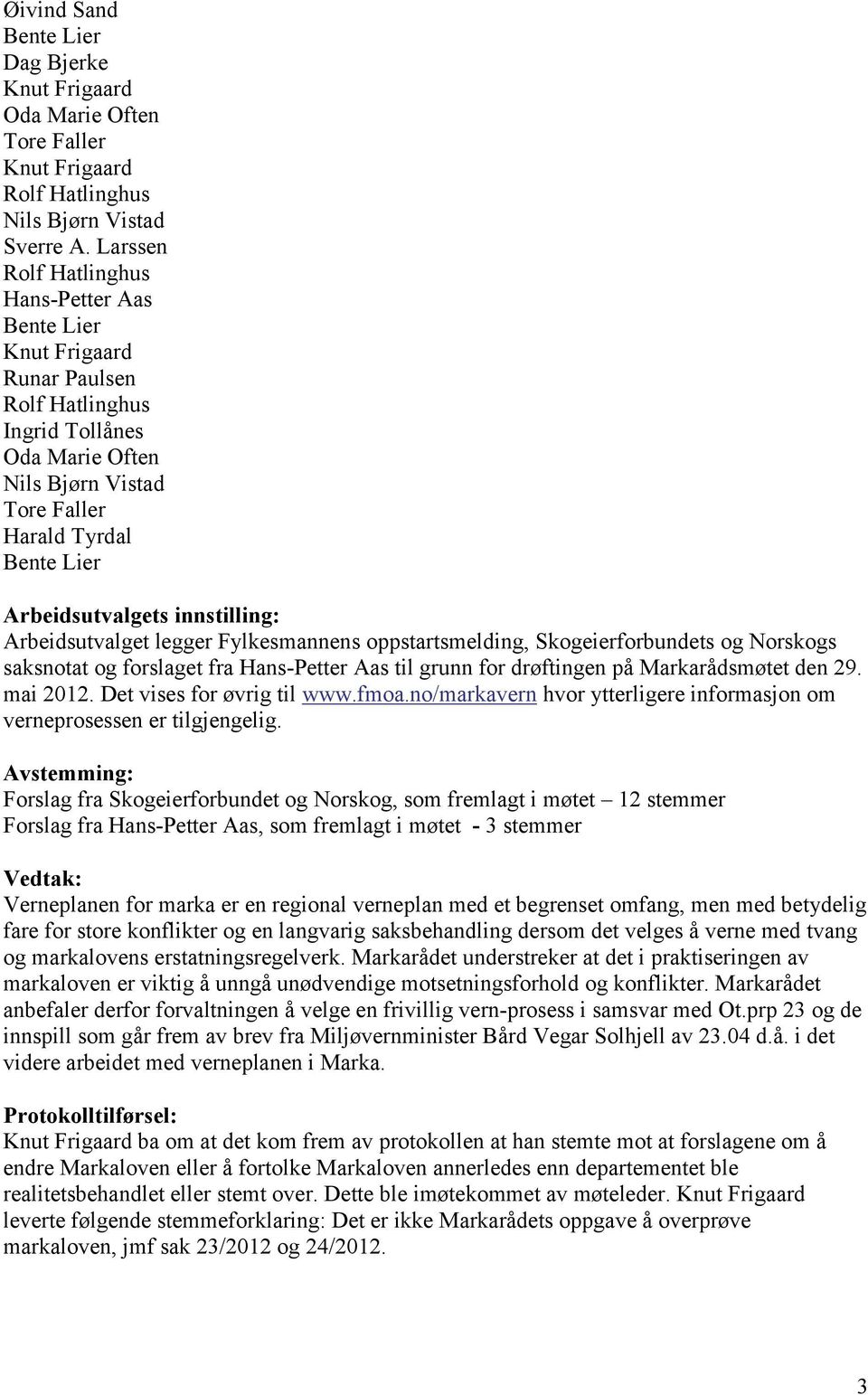 Markarådsmøtet den 29. mai 2012. Det vises for øvrig til www.fmoa.no/markavern hvor ytterligere informasjon om verneprosessen er tilgjengelig.