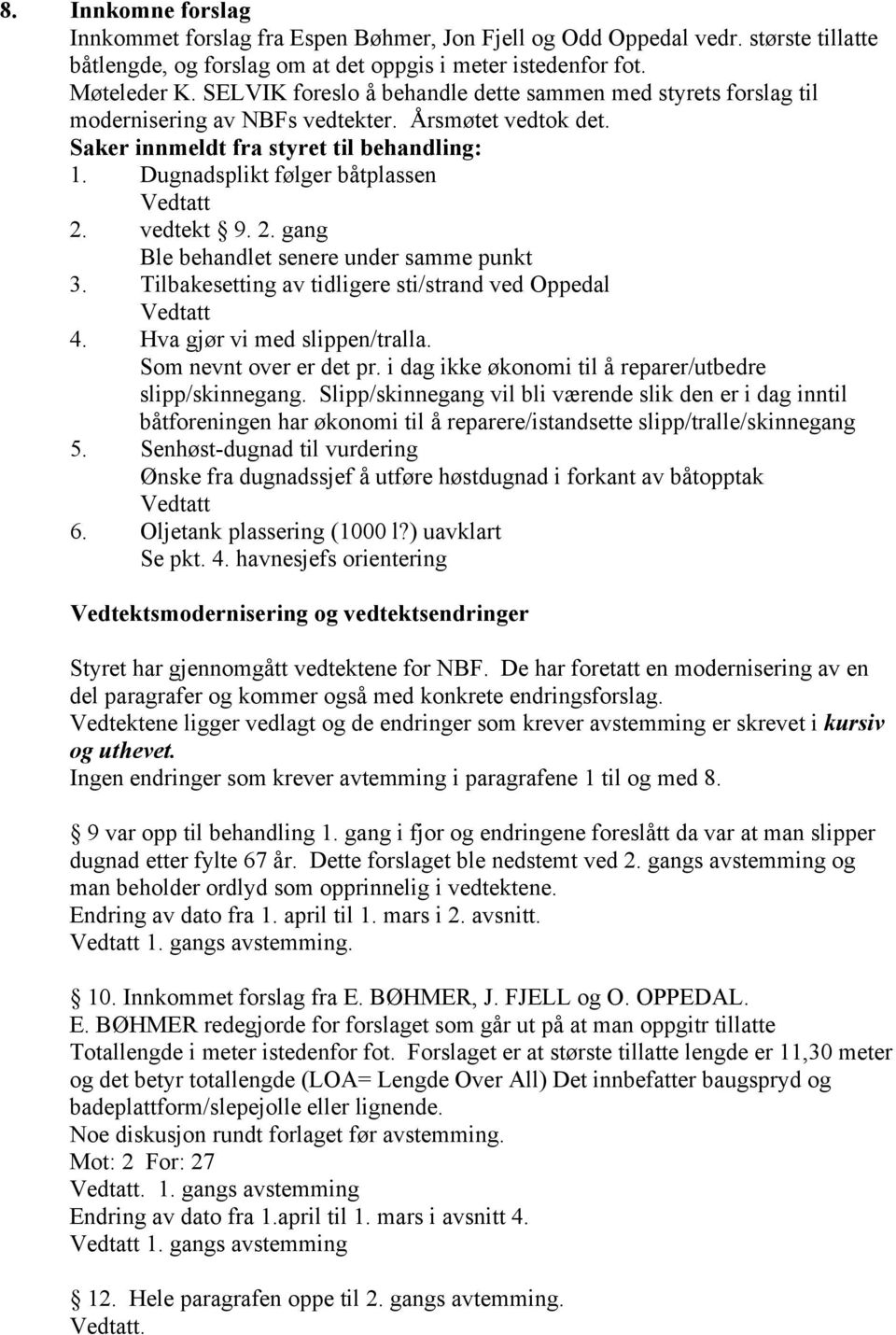 vedtekt 9. 2. gang Ble behandlet senere under samme punkt 3. Tilbakesetting av tidligere sti/strand ved Oppedal 4. Hva gjør vi med slippen/tralla. Som nevnt over er det pr.