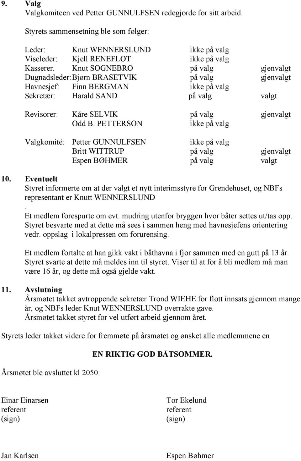 PETTERSON ikke på valg Valgkomité: Petter GUNNULFSEN ikke på valg Britt WITTRUP på valg gjenvalgt Espen BØHMER på valg valgt 10.