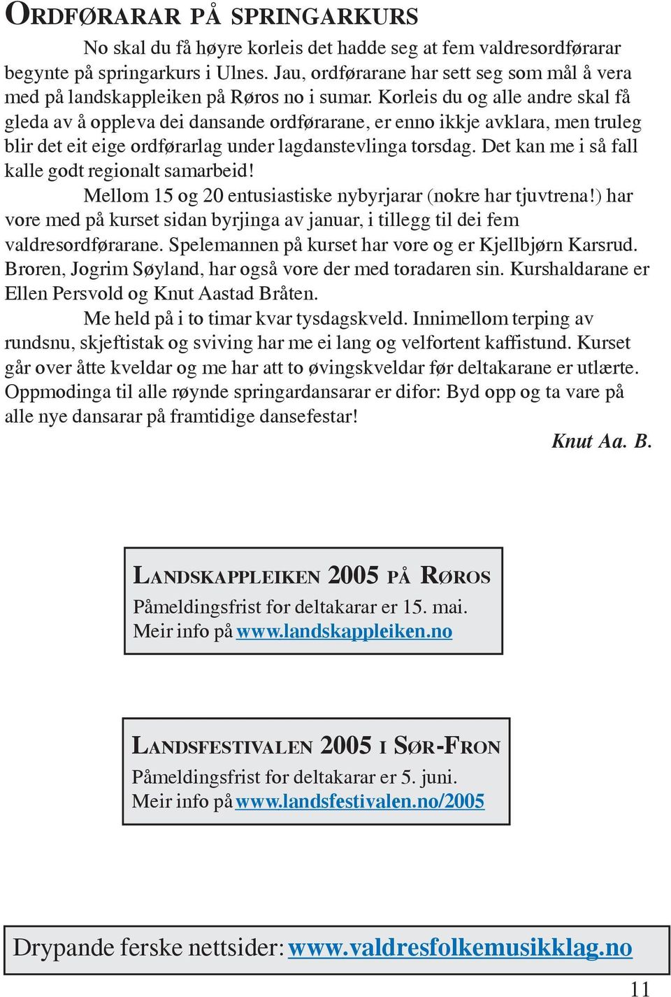 Korleis du og alle andre skal få gleda av å oppleva dei dansande ordførarane, er enno ikkje avklara, men truleg blir det eit eige ordførarlag under lagdanstevlinga torsdag.