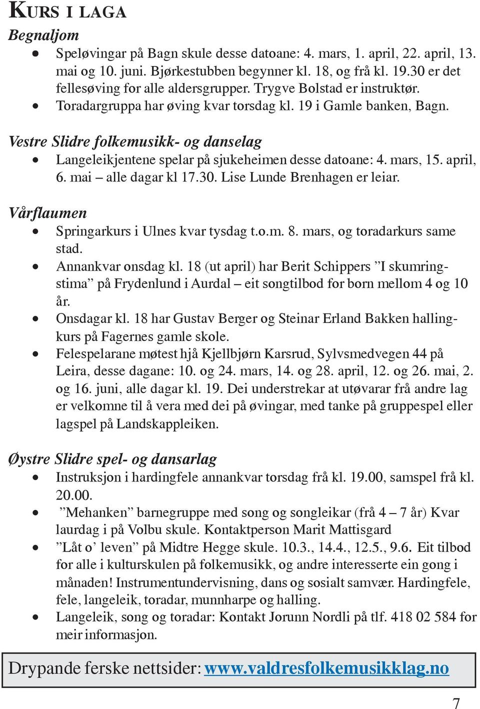 Vestre Slidre folkemusikk- og danselag Langeleikjentene spelar på sjukeheimen desse datoane: 4. mars, 15. april, 6. mai alle dagar kl 17.30. Lise Lunde Brenhagen er leiar.