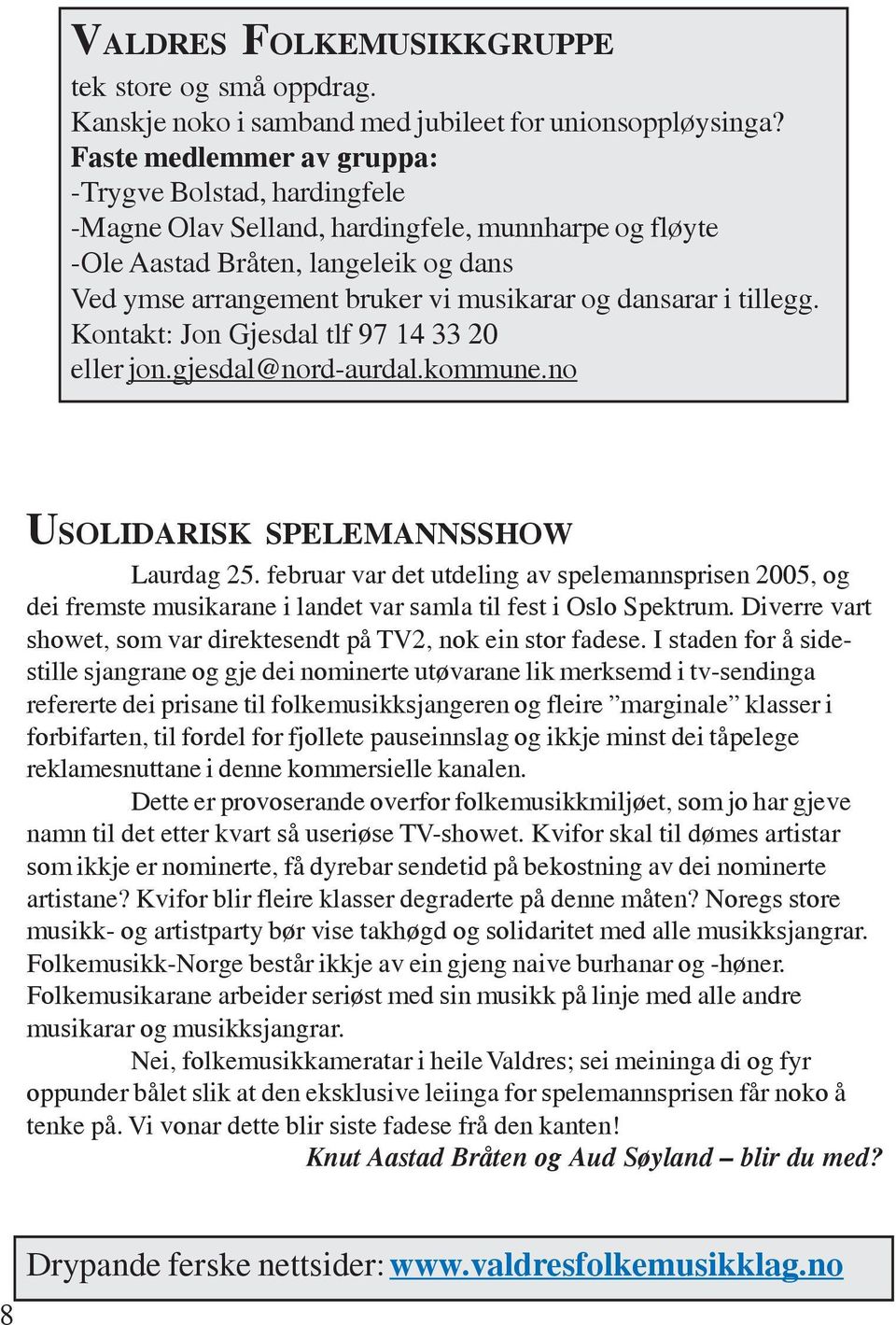 dansarar i tillegg. Kontakt: Jon Gjesdal tlf 97 14 33 20 eller jon.gjesdal@nord-aurdal.kommune.no USOLIDARISK SPELEMANNSSHOW Laurdag 25.