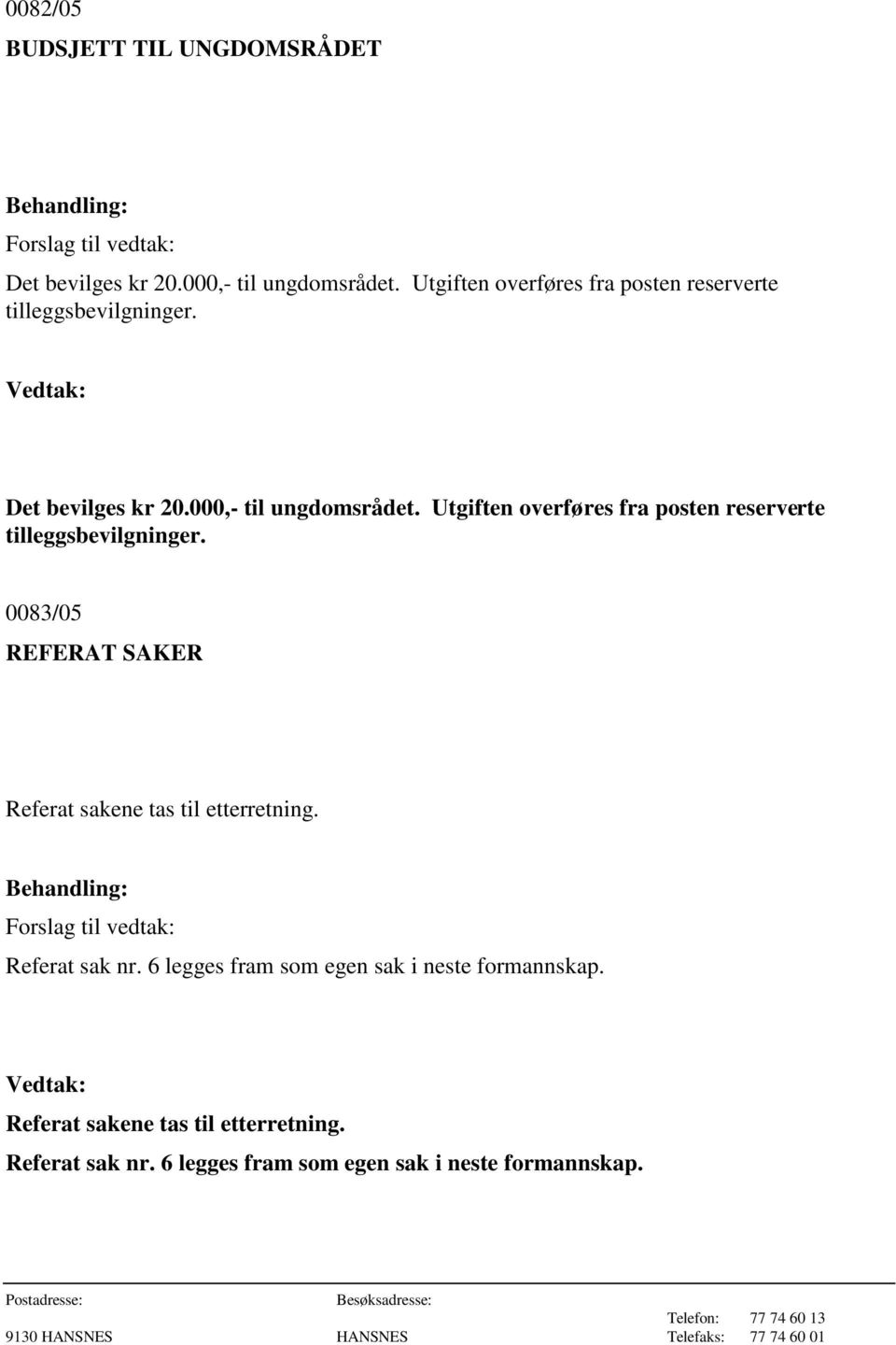 Utgiften overføres fra posten reserverte tilleggsbevilgninger. 0083/05 REFERAT SAKER Referat sakene tas til etterretning.