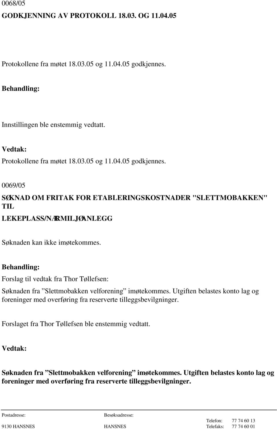 0069/05 SØKNAD OM FRITAK FOR ETABLERINGSKOSTNADER "SLETTMOBAKKEN" TIL LEKEPLASS/NÆRMILJØANLEGG Søknaden kan ikke imøtekommes.