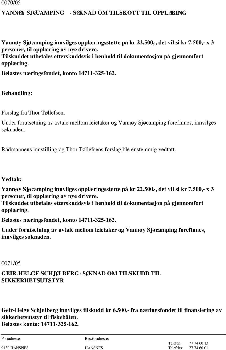 Under forutsetning av avtale mellom leietaker og Vannøy Sjøcamping forefinnes, innvilges søknaden. Rådmannens innstilling og Thor Tøllefsens forslag ble enstemmig vedtatt.