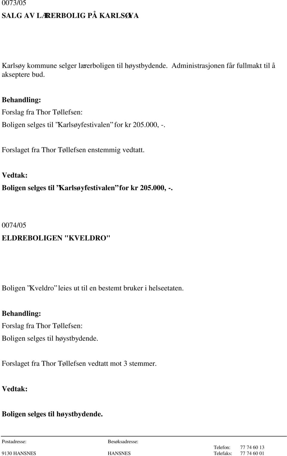 Boligen selges til Karlsøyfestivalen for kr 205.000, -.