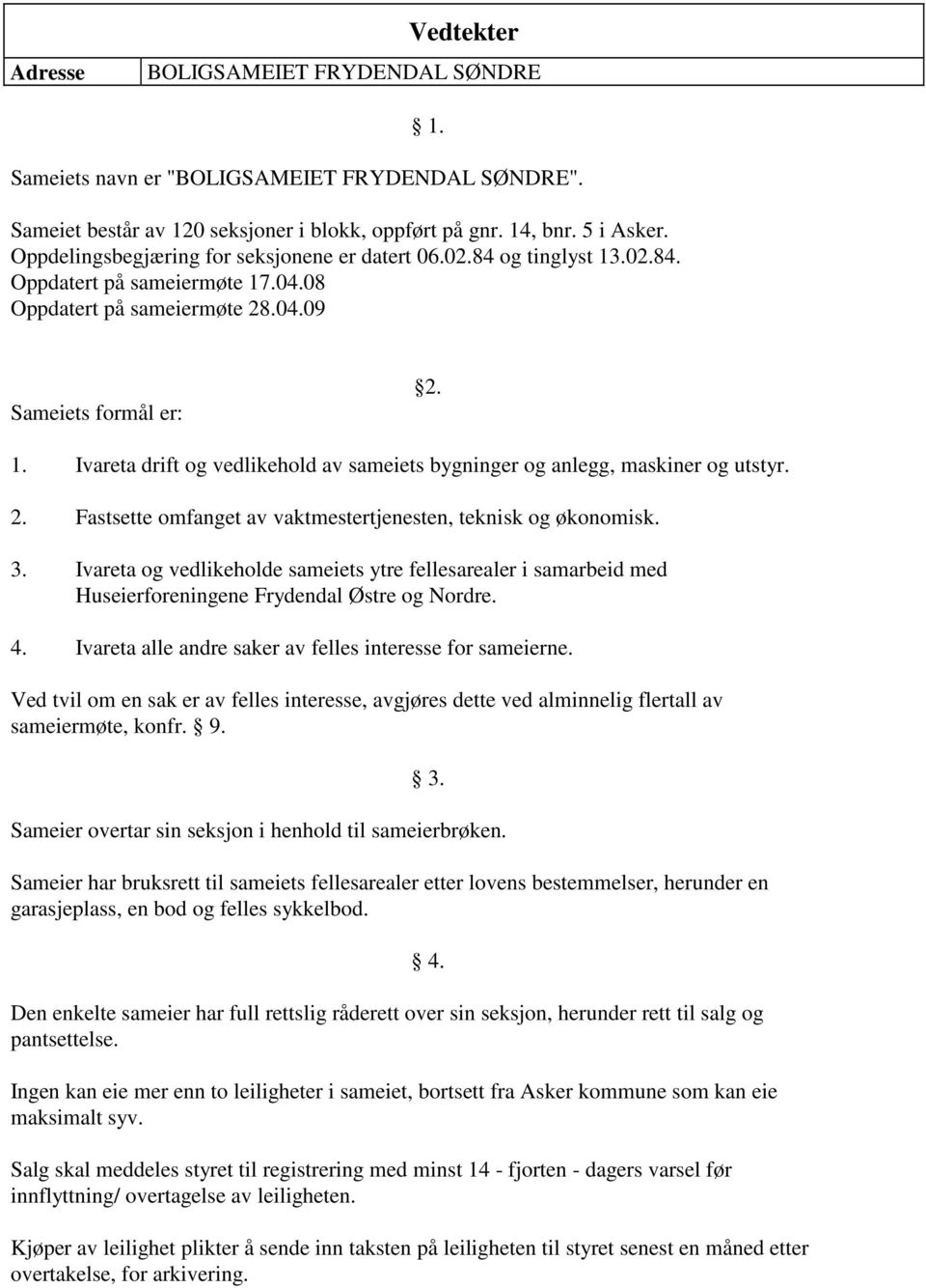 2. Fastsette omfanget av vaktmestertjenesten, teknisk og økonomisk. 3. Ivareta og vedlikeholde sameiets ytre fellesarealer i samarbeid med Huseierforeningene Frydendal Østre og Nordre. 4.