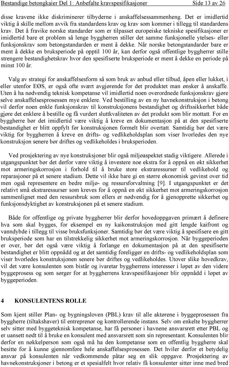 Det å fravike norske standarder som er tilpasset europeiske tekniske spesifikasjoner er imidlertid bare et problem så lenge byggherren stiller det samme funksjonelle ytelses- eller funksjonskrav som