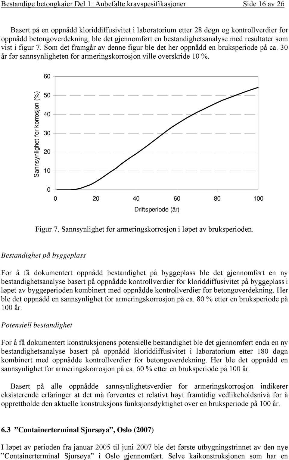 30 år før sannsynligheten for armeringskorrosjon ville overskride 10 %. 60 Sannsynlighet for korrosjon (%) 50 40 30 20 10 0 0 20 40 60 80 100 Driftsperiode (år) Figur 7.