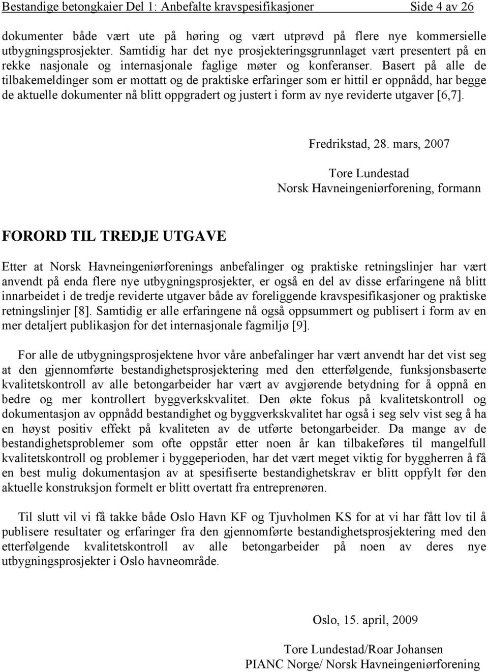 Basert på alle de tilbakemeldinger som er mottatt og de praktiske erfaringer som er hittil er oppnådd, har begge de aktuelle dokumenter nå blitt oppgradert og justert i form av nye reviderte utgaver