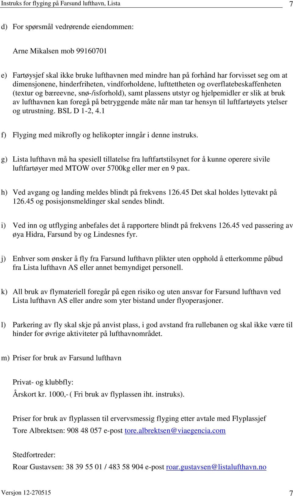 man tar hensyn til luftfartøyets ytelser og utrustning. BSL D 1-2, 4.1 f) Flyging med mikrofly og helikopter inngår i denne instruks.