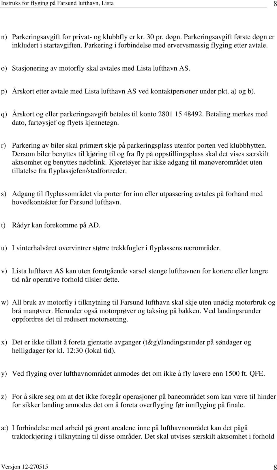 q) Årskort og eller parkeringsavgift betales til konto 2801 15 48492. Betaling merkes med dato, fartøysjef og flyets kjennetegn.