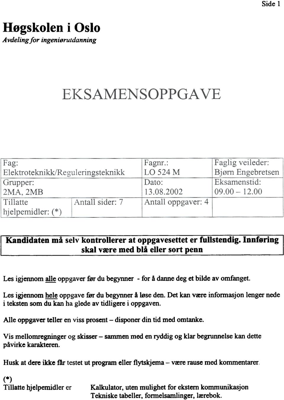 Det kan være infomlasjon lenger nede i teksten som du kan ha glede av tidligere i oppgaven. Alle oppgaver teller en viss prosent - disponer din tid med omtanke.