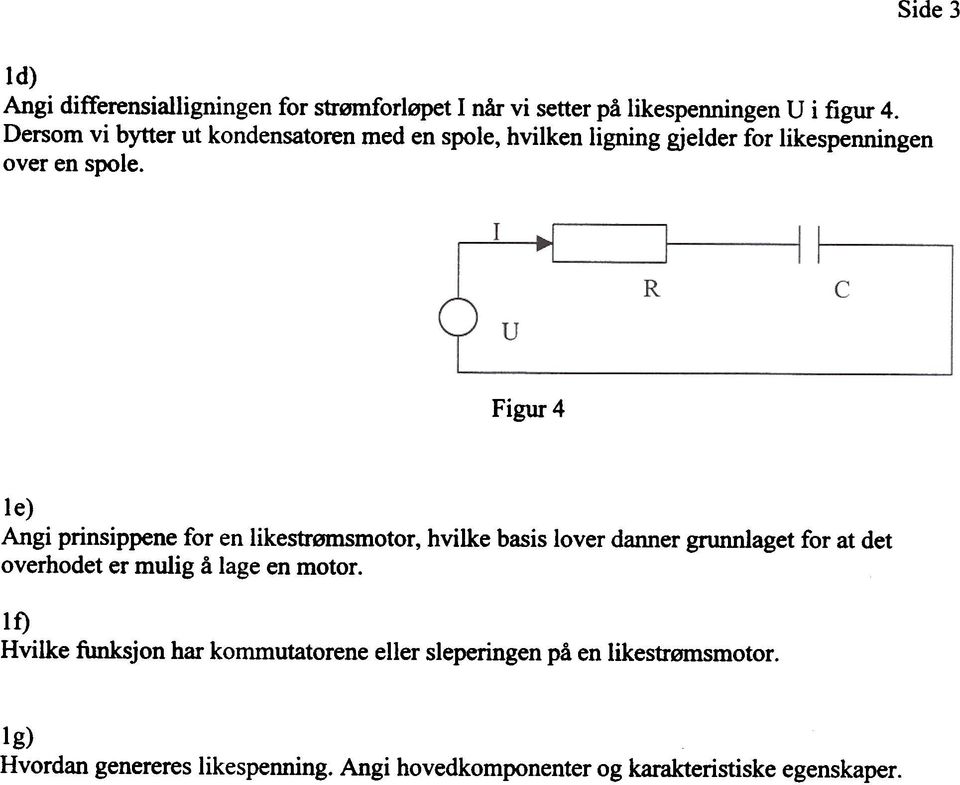 Figur 4 le) Angi prinsippene for en likestrømsmotor, hvilke basis lover danner grunnlaget for at det overhodet er mulig å lage