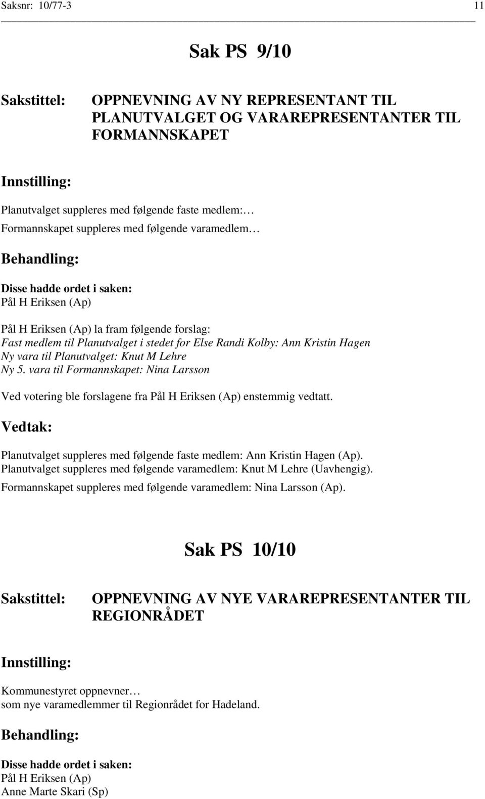 Lehre Ny 5. vara til Formannskapet: Nina Larsson Ved votering ble forslagene fra Pål H Eriksen (Ap) enstemmig vedtatt. Planutvalget suppleres med følgende faste medlem: Ann Kristin Hagen (Ap).