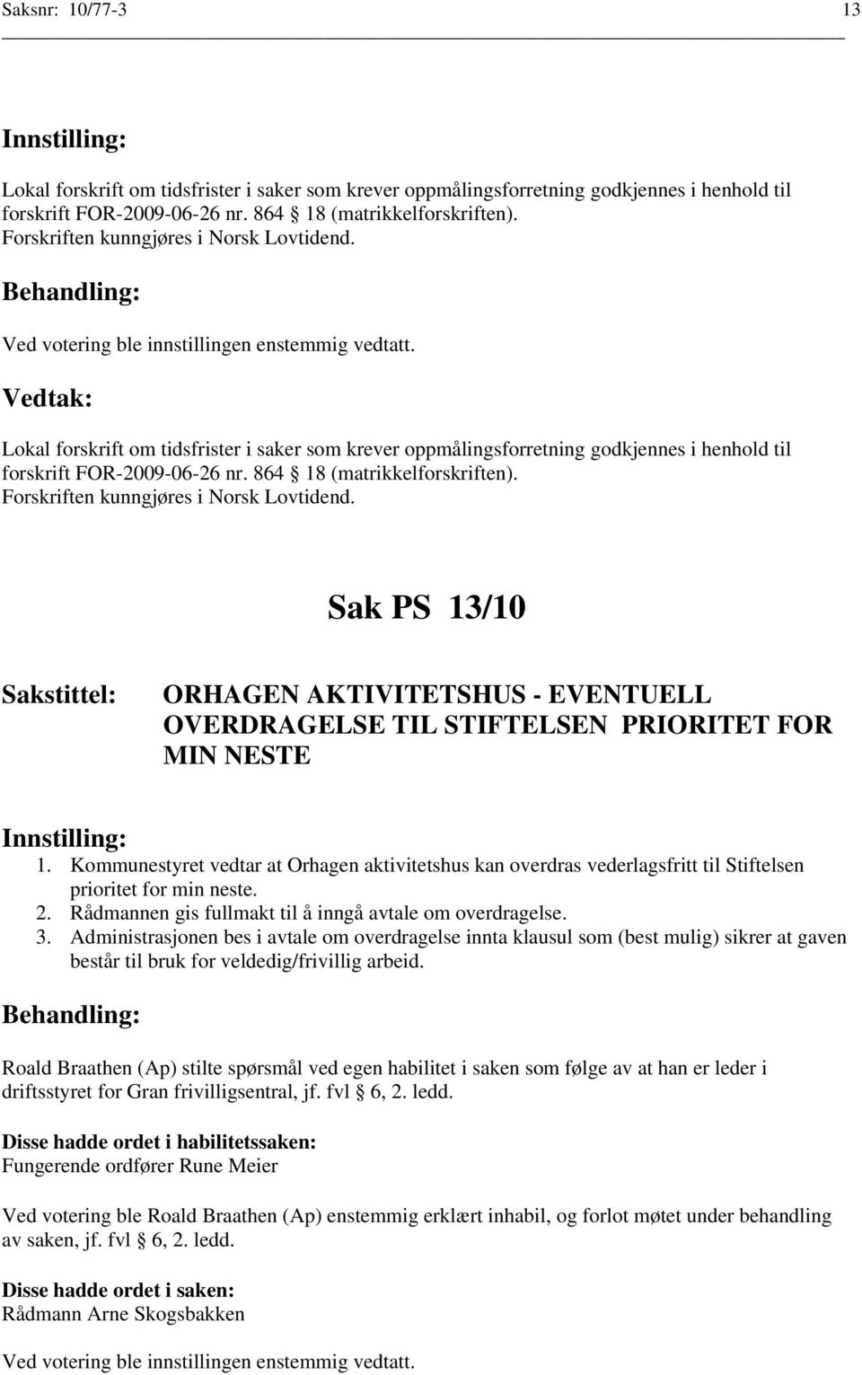 Forskriften kunngjøres i Norsk Lovtidend. Sak PS 13/10 ORHAGEN AKTIVITETSHUS - EVENTUELL OVERDRAGELSE TIL STIFTELSEN PRIORITET FOR MIN NESTE 1.
