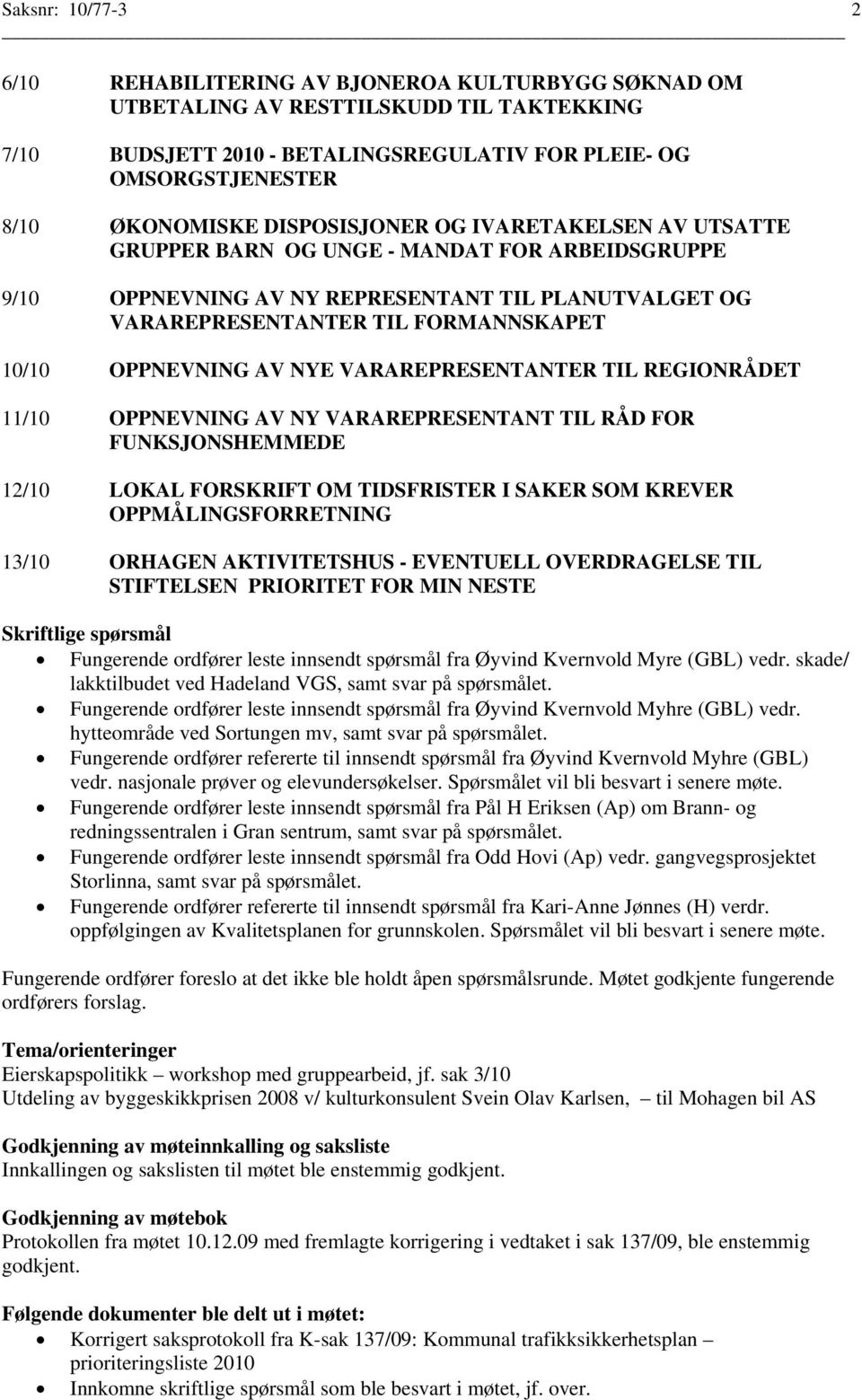 AV NYE VARAREPRESENTANTER TIL REGIONRÅDET 11/10 OPPNEVNING AV NY VARAREPRESENTANT TIL RÅD FOR FUNKSJONSHEMMEDE 12/10 LOKAL FORSKRIFT OM TIDSFRISTER I SAKER SOM KREVER OPPMÅLINGSFORRETNING 13/10