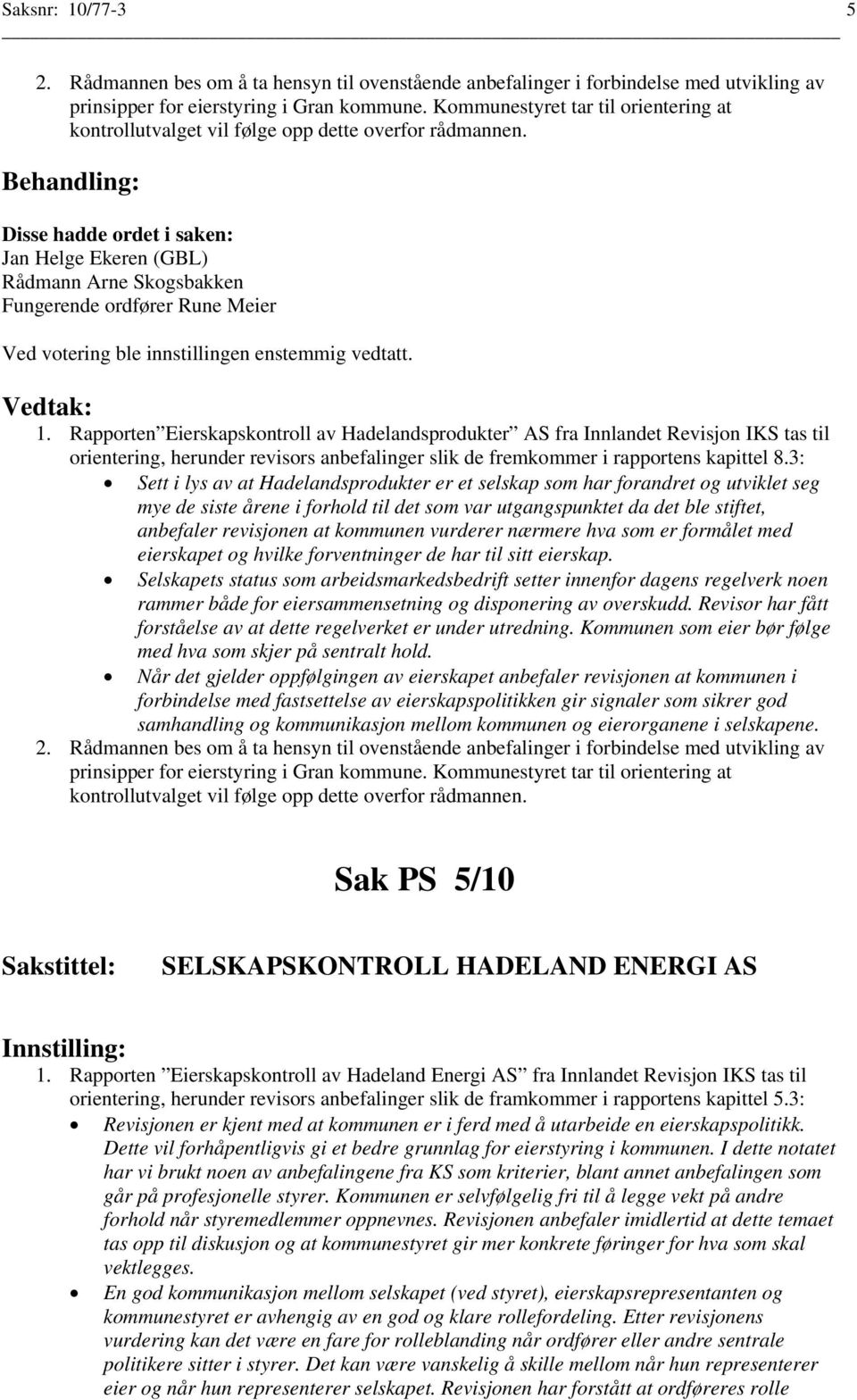 Rapporten Eierskapskontroll av Hadelandsprodukter AS fra Innlandet Revisjon IKS tas til orientering, herunder revisors anbefalinger slik de fremkommer i rapportens kapittel 8.