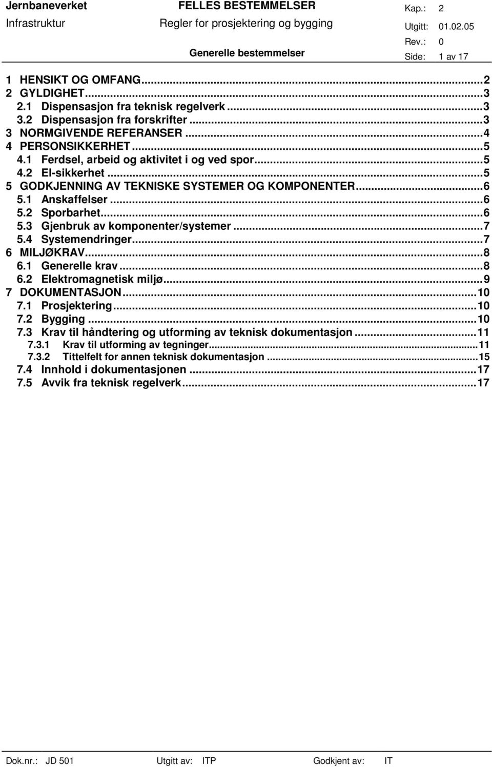 ..7 5.4 Systemendringer...7 6 MILJØKRAV...8 6.1 Generelle krav...8 6.2 Elektromagnetisk miljø...9 7 DOKUMENTASJON...10 7.1 Prosjektering...10 7.2 Bygging...10 7.3 Krav til håndtering og utforming av teknisk dokumentasjon.