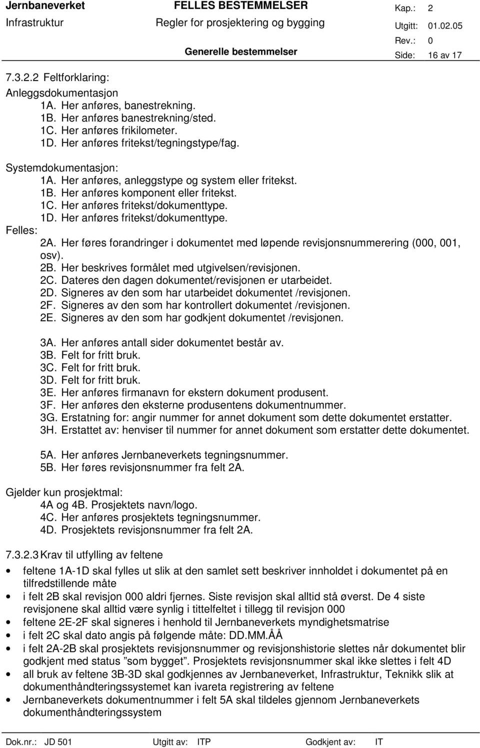 Her anføres fritekst/dokumenttype. Felles: 2A. Her føres forandringer i dokumentet med løpende revisjonsnummerering (000, 001, osv). 2B. Her beskrives formålet med utgivelsen/revisjonen. 2C.