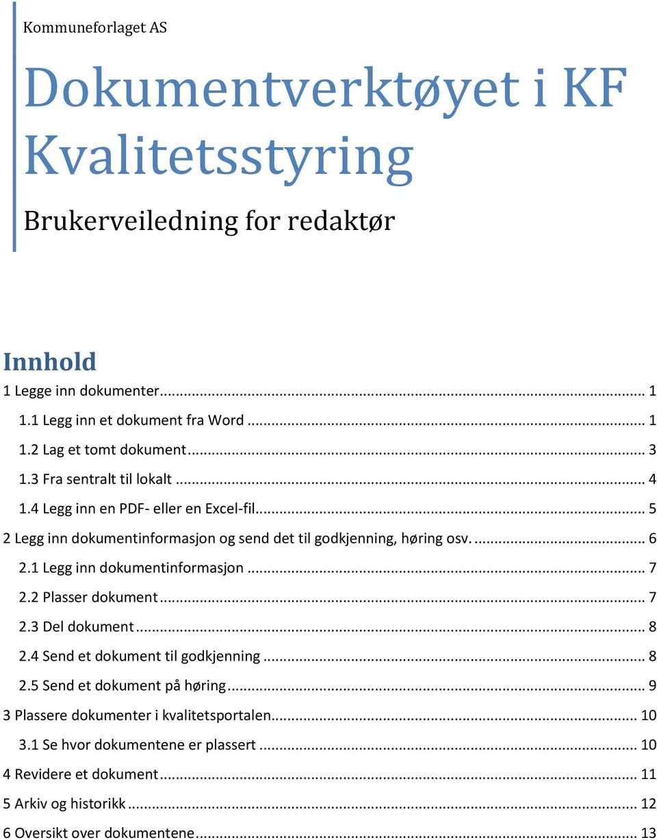 1 Legg inn dokumentinformasjon... 7 2.2 Plasser dokument... 7 2.3 Del dokument... 8 2.4 Send et dokument til godkjenning... 8 2.5 Send et dokument på høring.