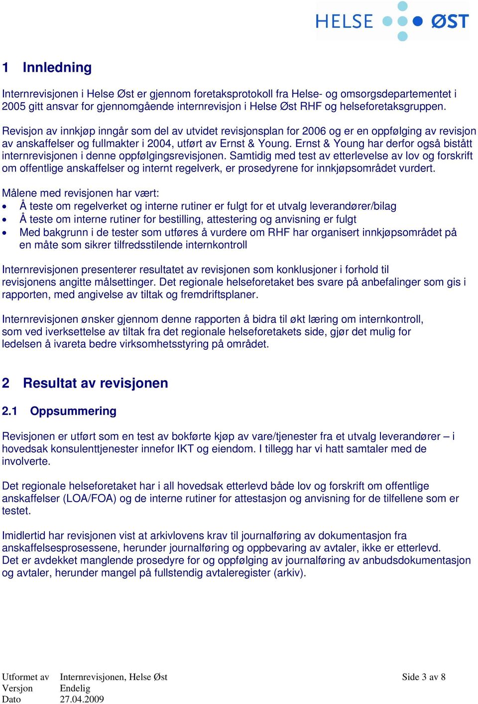 Ernst & Young har derfor også bistått internrevisjonen i denne oppfølgingsrevisjonen.