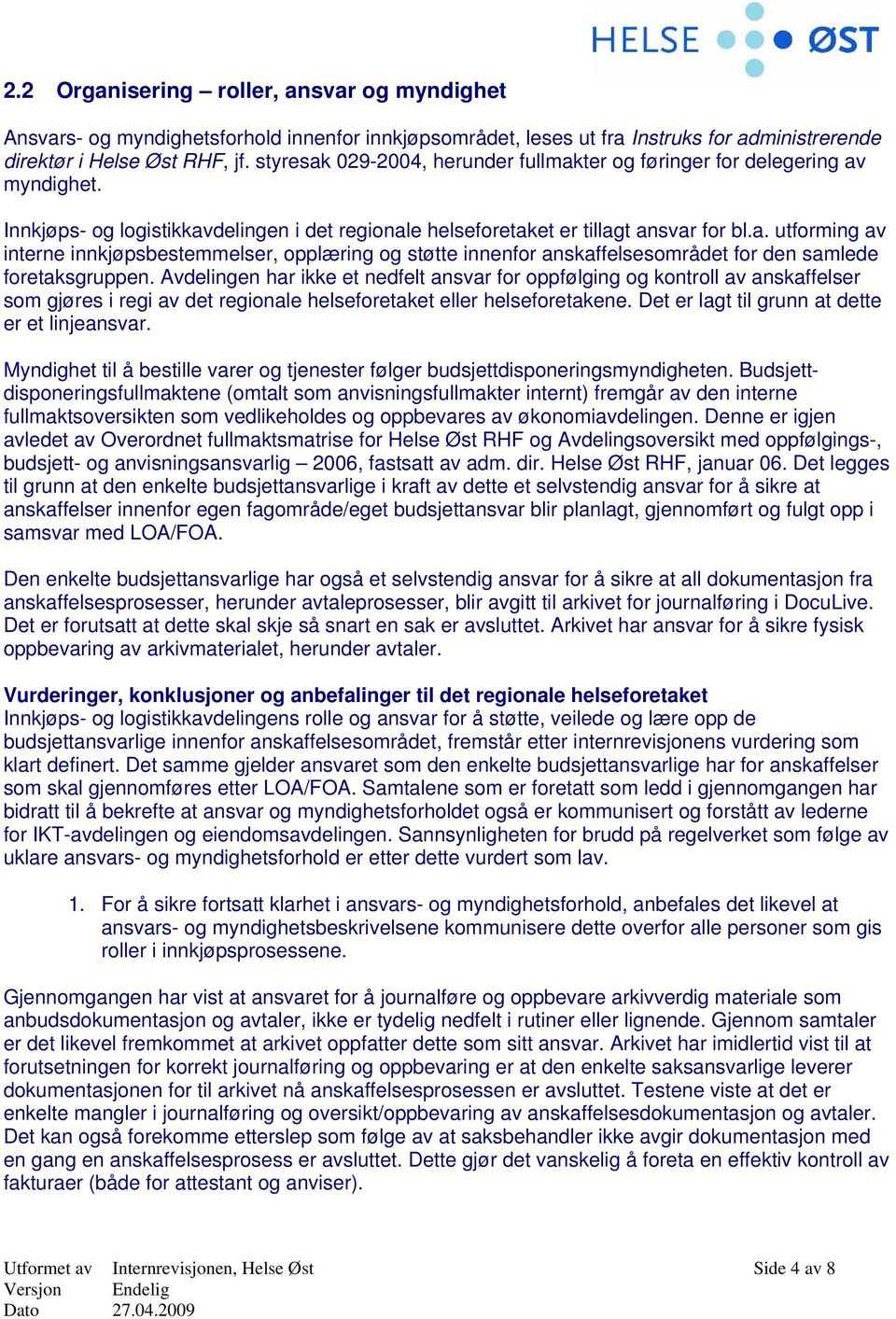 Avdelingen har ikke et nedfelt ansvar for oppfølging og kontroll av anskaffelser som gjøres i regi av det regionale helseforetaket eller helseforetakene.